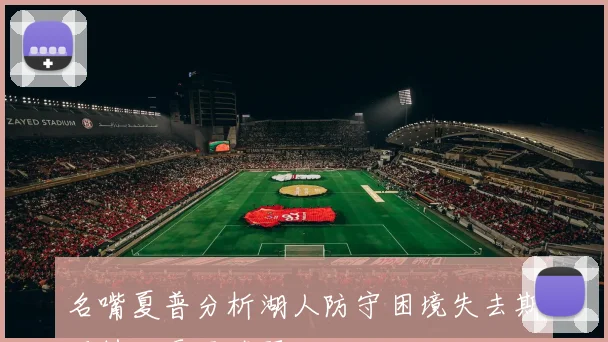 名嘴夏普分析湖人防守困境失去斯玛特后更显脆弱