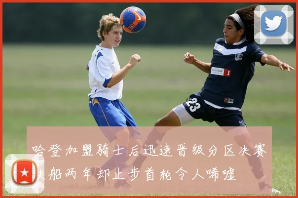 哈登加盟骑士后迅速晋级分区决赛快船两年却止步首轮令人唏嘘