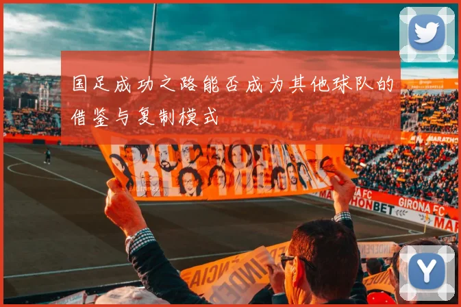 国足成功之路能否成为其他球队的借鉴与复制模式