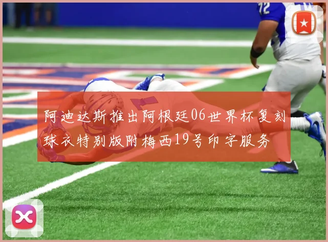 阿迪达斯推出阿根廷06世界杯复刻球衣特别版附梅西19号印字服务